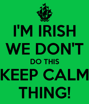 IRISH WE DON'T DO THIS KEEP CALM THING!