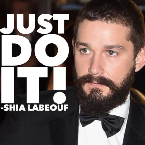 Just Do It! - Shia LaBeouf #quotes