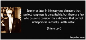 ... antithesis: that perfect unhappiness is equally unattainable. - Primo