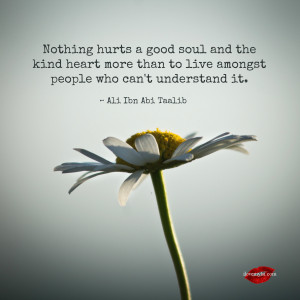 Nothing hurts a good soul more.