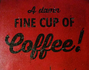 ... Wood, A damn fine cup of coffee! - Dale Cooper Quote from Twin Peaks