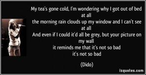 gone cold, I'm wondering why I got out of bed at all the morning rain ...