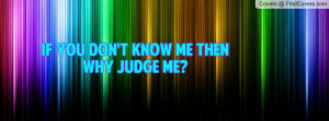 If you don't know me then why judge me Profile Facebook Covers