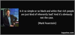 ... of inherently bad? And it's obviously not the case. - Mark Feuerstein