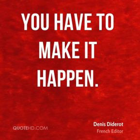 Denis Diderot - You have to make it happen.