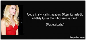 Poetry is a lyrical insinuation. Often, its melodic subtlety kisses ...
