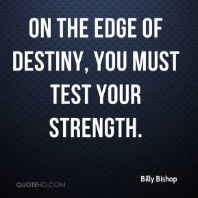 Billy Bishop - On the edge of destiny, you must test your strength.