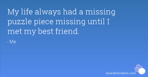 My life always had a missing puzzle piece missing until I met my best ...