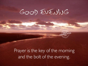 ... Key Of The Morning And The Bolt Of The Evening - Good Evening Quote