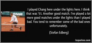 ... played a lot more good matches under the lights than I played bad. You