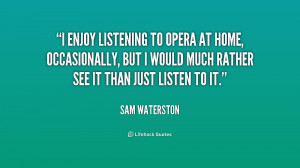 enjoy listening to opera at home, occasionally, but I would much ...