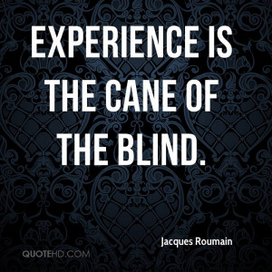 Experience Is The Cane Of The Blind. - Jacques Roumain