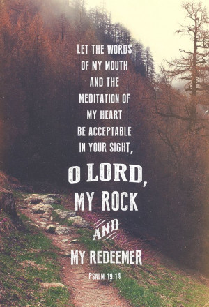 ... in your sight, O Lord, my rock and my redeemer. (Psalm 19:14, ESV