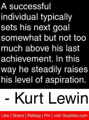 ... raises his level of aspiration kurt lewin # quotes # quotations