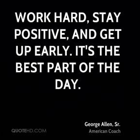 Work hard, stay positive, and get up early. It's the best part of the ...