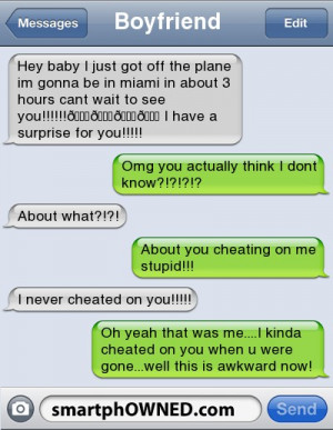 ... me stupid!!! | I never cheated on you!!!!! | Oh yeah that was me....i