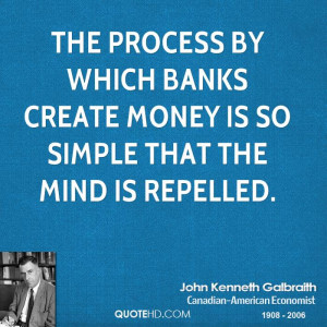 ... by which banks create money is so simple that the mind is repelled