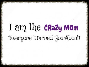 Yes I am the CRAZY MOM everyone warned you about!!! Don't fck with my ...