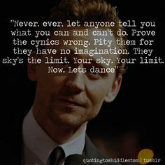 The sky is the limit. YOUR Sky. Your Limit Tom Hiddleston More
