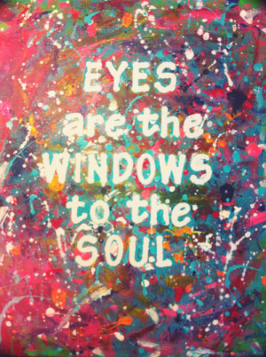 Eyes are the Windows to the Soul - Quotes About Life