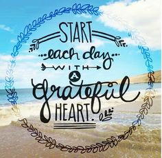 start each day with a grateful heart. More