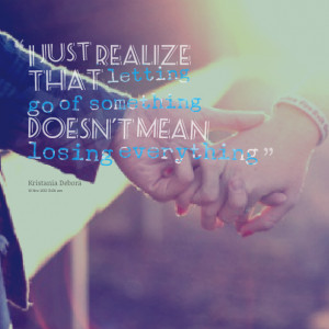 Quotes Picture: i just realize that letting go of something doesn't ...