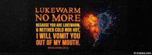 ... cold nor hot, I will vomit you out of My mouth. Revelation 3:16 NKJV