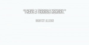 dorothy allison quotes i have a terrible memory dorothy allison