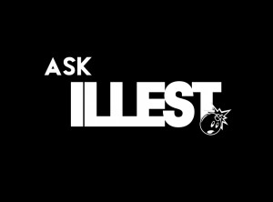 Ask Illest answers all of your questions. Whether it's advice for the ...