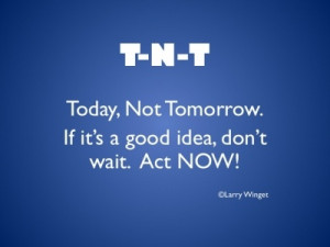 Larry Winget Quote - Today-Not Tomorrow.