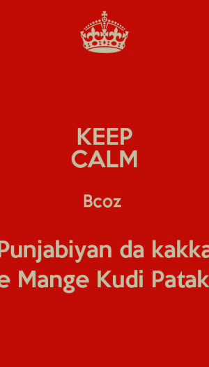 Keep Calm Bcoz Punjabiyan Kakka Mange Kudi Pataka