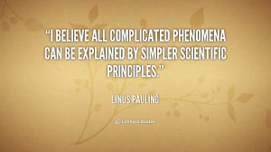 believe all complicated phenomena can be explained by simpler ...