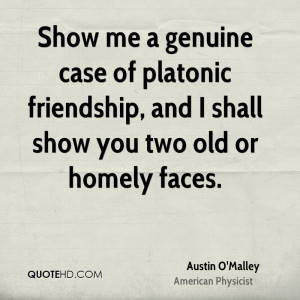 Show me a genuine case of platonic friendship, and I shall show you ...