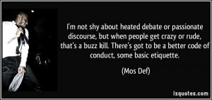 not shy about heated debate or passionate discourse, but when people ...