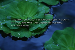 ... in many things, but most assuredly in rubbing. ~ Hippocrates