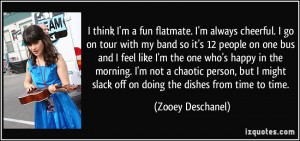 ... slack off on doing the dishes from time to time. - Zooey Deschanel