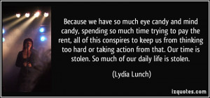 ... Our time is stolen. So much of our daily life is stolen. - Lydia Lunch