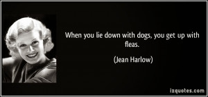 quote-when-you-lie-down-with-dogs-you-get-up-with-fleas-jean-harlow ...