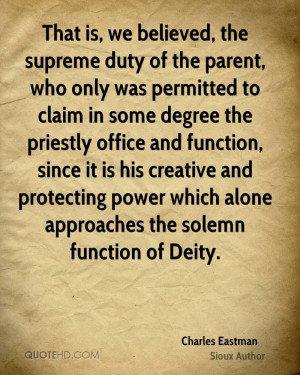 That is, we believed, the supreme duty of the parent, who only was ...