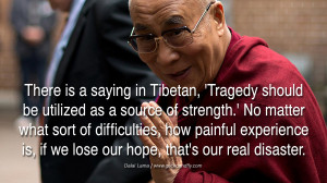 ... is, if we lose our hope, that’s our real disaster. – Dalai Lama