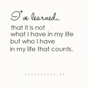 ve+learned+that+it's+not+what+you+have+in+your+life+but+who+you+have ...
