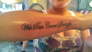 With Pain Comes Strength... Arm tattoo