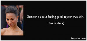 Glamour is about feeling good in your own skin. - Zoe Saldana