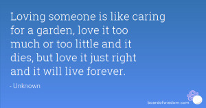 Loving someone is like caring for a garden, love it too much or too ...