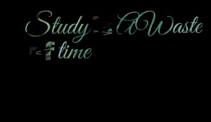 Quotes Picture: study is awaste of time