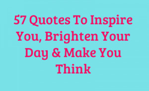 57 quotes to inspire you brighten your day make 300x183 Quotes That ...