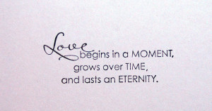 Love Begins In A Moment, Grows Over Time, And Lasts An Eternity