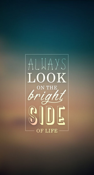 Always Look On Bright Side. iPhone wallpaper - #quotes @mobile9 Quotes ...