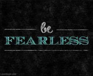 Be fearless