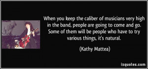 When you keep the caliber of musicians very high in the band, people ...